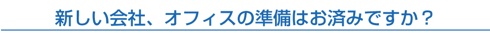 新しい会社、オフィスの準備はお済みですか？