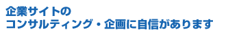 企業サイトのコンサルティング・企画に自信が